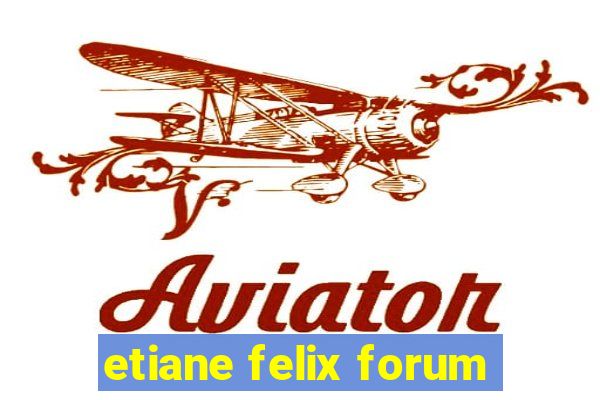 etiane felix forum